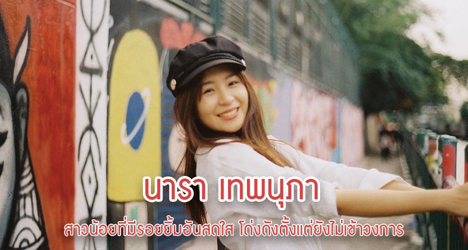นารา เทพนุภา สาวน้อยยิ้มเก่งที่โด่งดังตั้งแต่ยังไม่เข้าวงการ