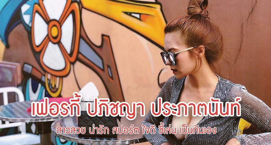 เฟอรกี้ ปภิชญา ประภาตนันท์ สาวสวย น่ารัก สปอร์ต ใจดี