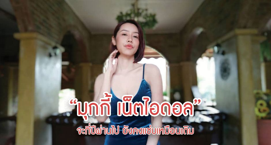 จะกี่ปีผ่านไป “มุกกี้ เน็ตไอดอล” ยังคงแซ่บเหมือนเดิม
