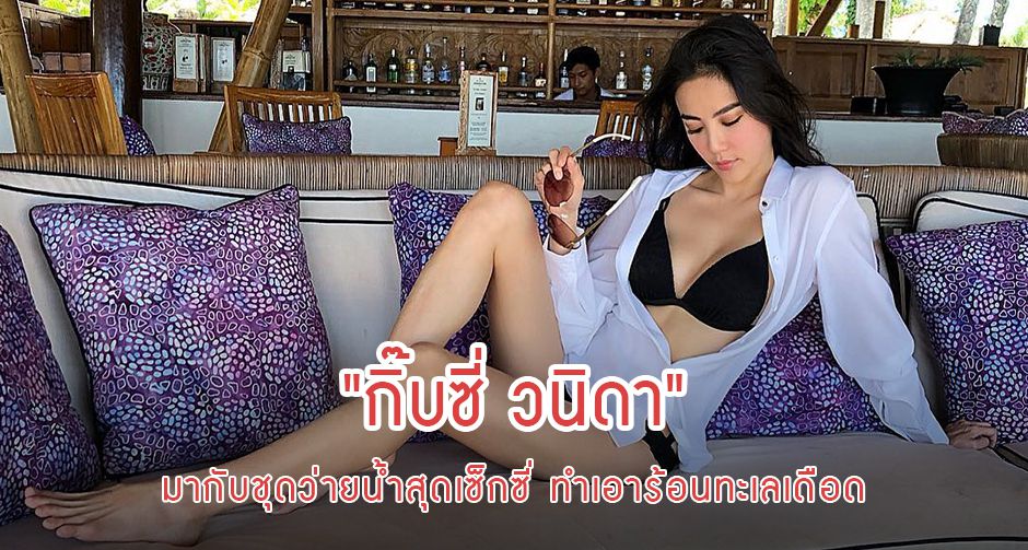 "กิ๊บซี่ วนิดา" มากับชุดว่ายน้ำสุดเซ็กซี่ ทำเอาร้อนทะเลเดือด