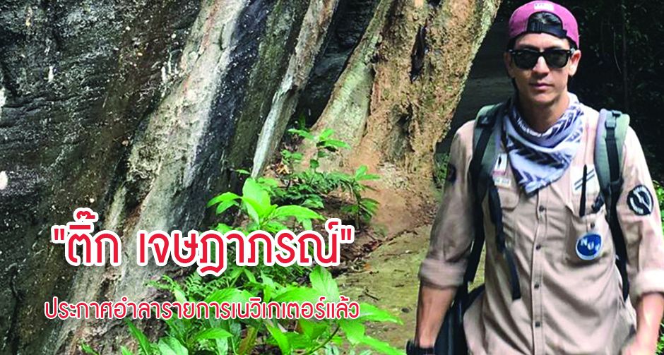 "ติ๊ก เจษฎาภรณ์" ประกาศอำลารายการเนวิเกเตอร์แล้ว