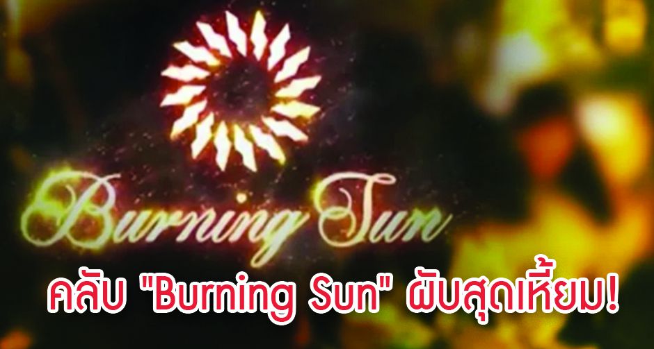 คลับ "Burning Sun" ผับสุดเหี้ยม! สื่อเกาหลีใต้แฉมีห้องลับ ทารุณกรรมทางเพศ