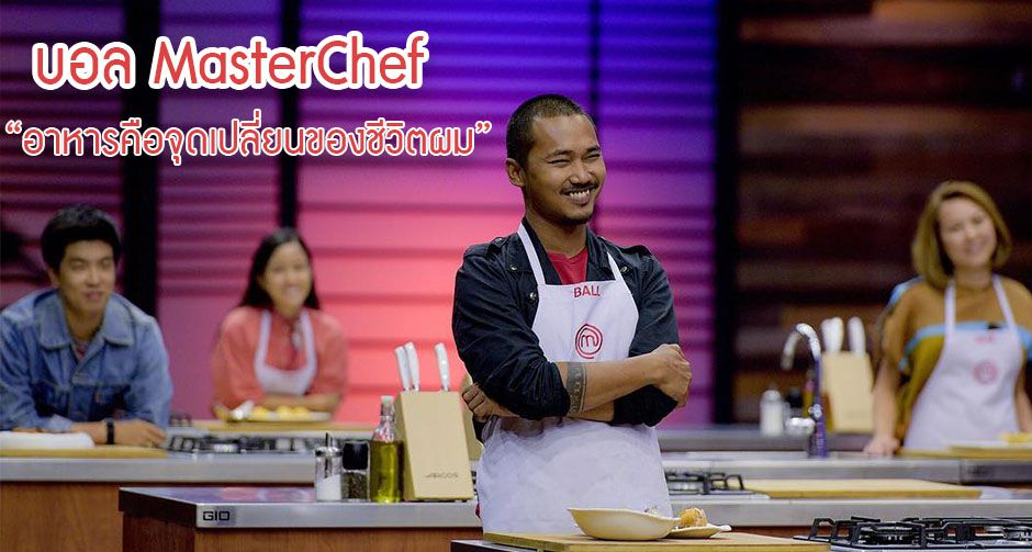 บอล Master Chef  "อาหารคือสิ่งที่เปลี่ยนชีวิตผม"