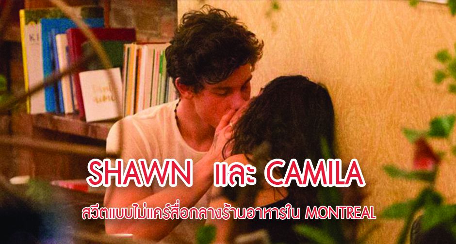 SHAWN MENDES และ CAMILA CABELLO สวีตแบบไม่แคร์สื่อกลางร้านอาหารใน MONTREAL