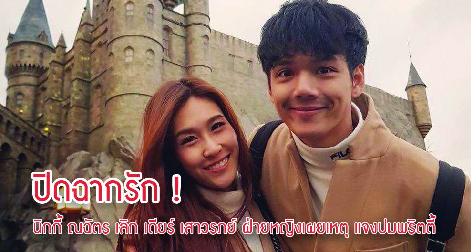  ปิดฉากรัก !  นิกกี้ ณฉัตร เลิก เดียร์ เสาวรภย์ ฝ่ายหญิงเผยเหตุ แจงปมพริตตี้