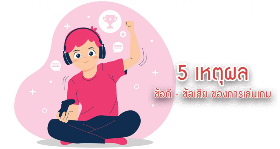 5 เหตุผล!! ข้อดีและข้อเสียของการเล่นเกม