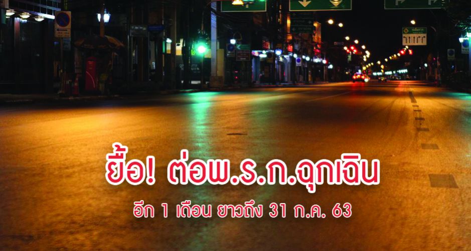 ยื้อ! ต่อพ.ร.ก.ฉุกเฉินอีก 1 เดือน ยาวถึง 31 ก.ค. 63