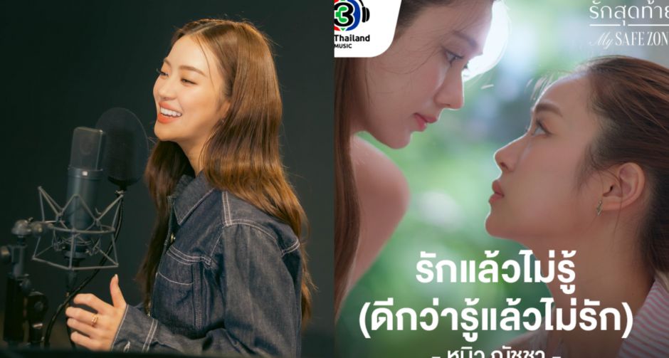 หมิว ณัชชา ประเดิมเสียงหวานใน รักสุดท้าย My Safe Zone ถ่ายทอดหัวใจคนแอบรักในเพลง รักแล้วไม่รู้ (ดีกว่ารู้แล้วไม่รัก)
