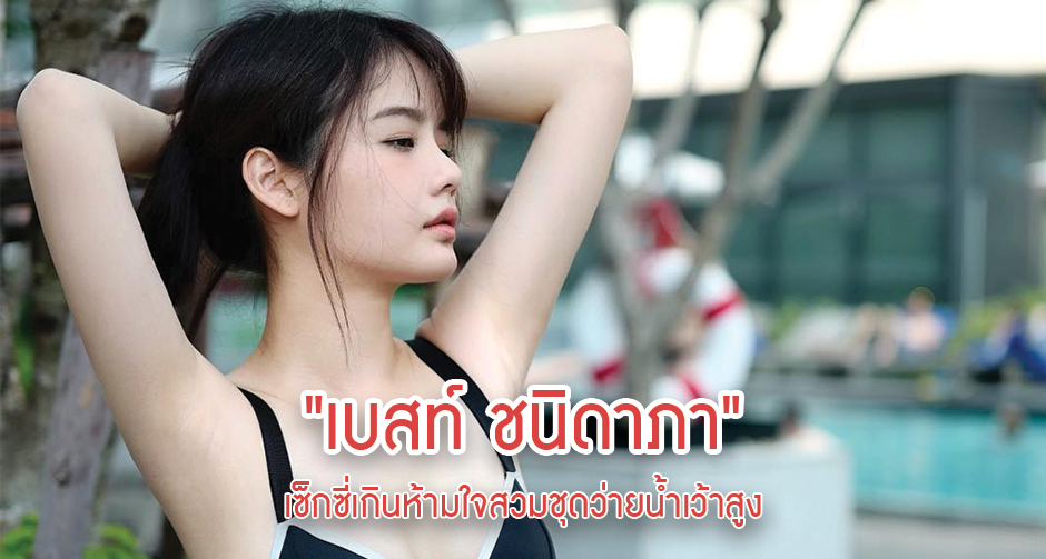 "เบสท์ ชนิดาภา" เซ็กซี่เกินห้ามใจสวมชุดว่ายน้ำเว้าสูง