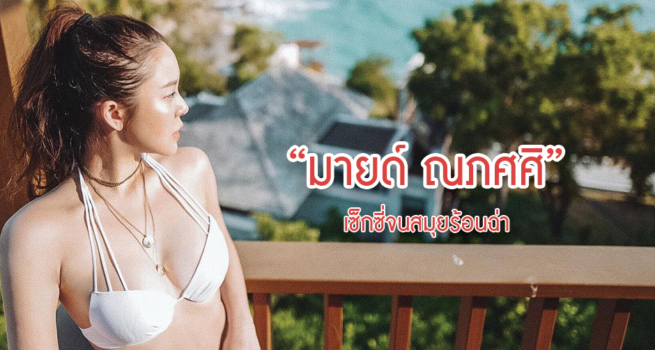 “มายด์ ณภศศิ” เซ็กซี่จนสมุยร้อนฉ่า