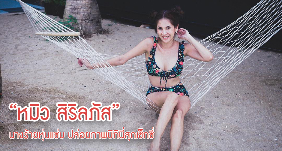 “หมิว สิริลภัส” นางร้ายหุ่นแซ่บ ปล่อยภาพบิกินี่